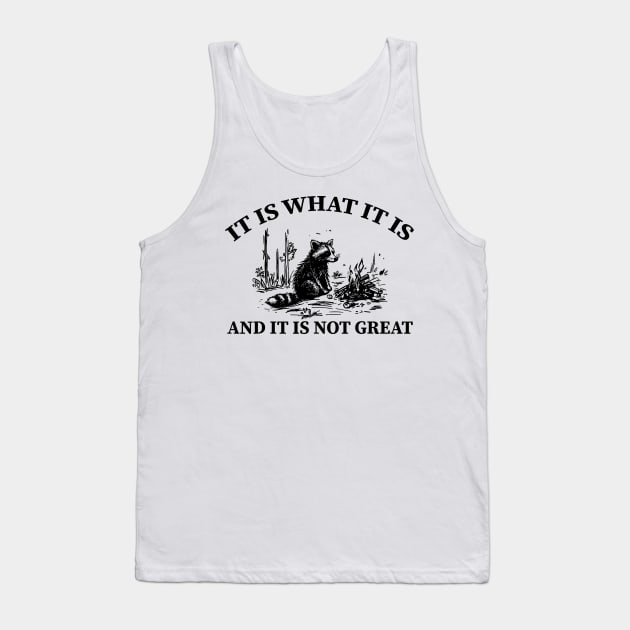It Is What It Is And It Is Not Great funny raccoon Tank Top by SonyaKorobkova